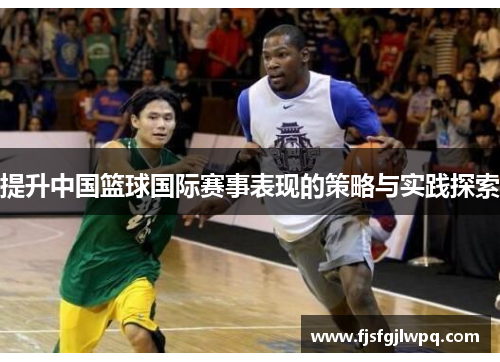 提升中国篮球国际赛事表现的策略与实践探索
