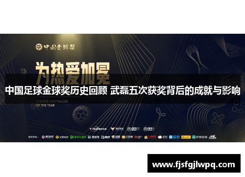 中国足球金球奖历史回顾 武磊五次获奖背后的成就与影响