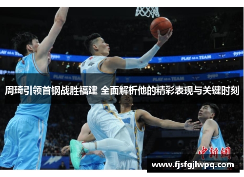 周琦引领首钢战胜福建 全面解析他的精彩表现与关键时刻