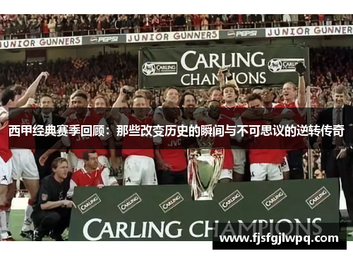 西甲经典赛季回顾:那些改变历史的瞬间与不可思议的逆转传奇 西甲经典赛季回顾:那些改变历史的瞬间与不可思议的逆转传奇