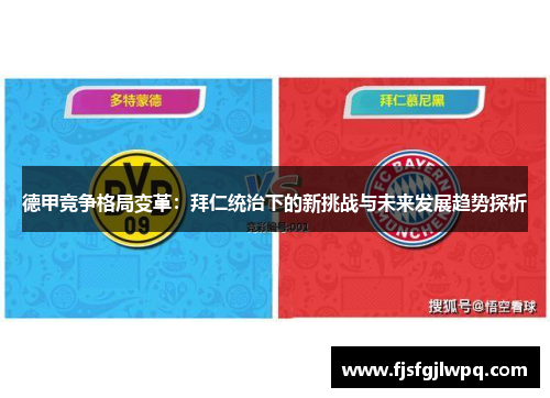 德甲竞争格局变革:拜仁统治下的新挑战与未来发展趋势探析 德甲竞争格局变革:拜仁统治下的新挑战与未来发展趋势探析